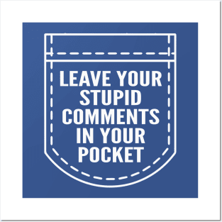 Leave Your Stupid Comments In Your Pocket Posters and Art